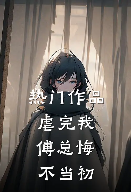 热门作品虐完我，傅总悔不当初