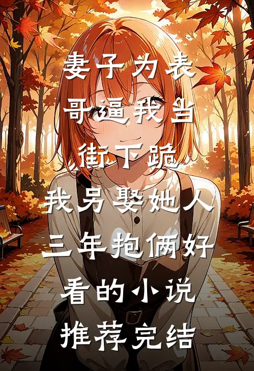 妻子为表哥逼我当街下跪，我另娶她人三年抱俩好看的小说推荐完结
