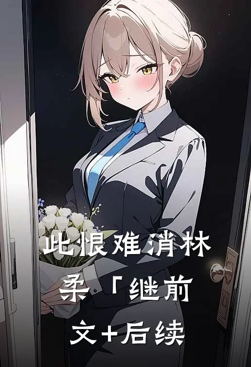 此恨难消林柔「继前文+后续