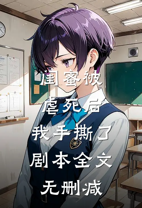 闺蜜被虐死后，我手撕了剧本全文无删减