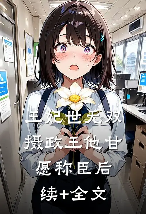 王妃世无双：摄政王他甘愿称臣后续+全文