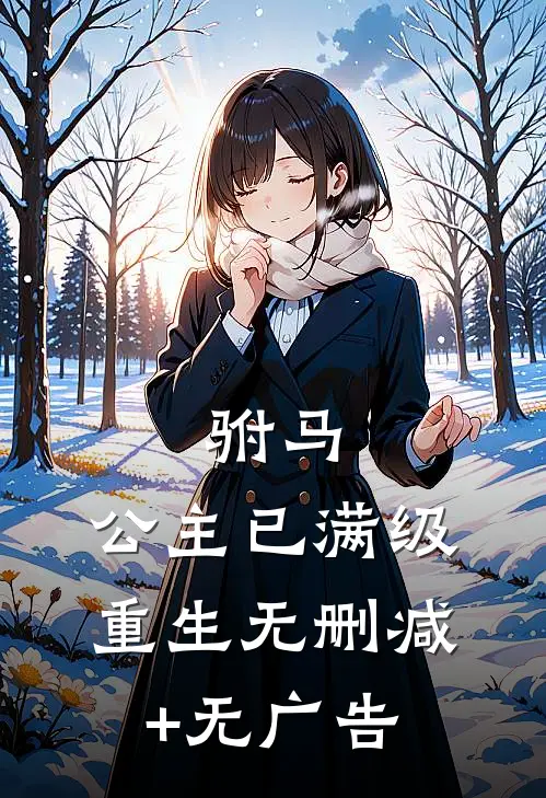 驸马，公主已满级重生无删减+无广告