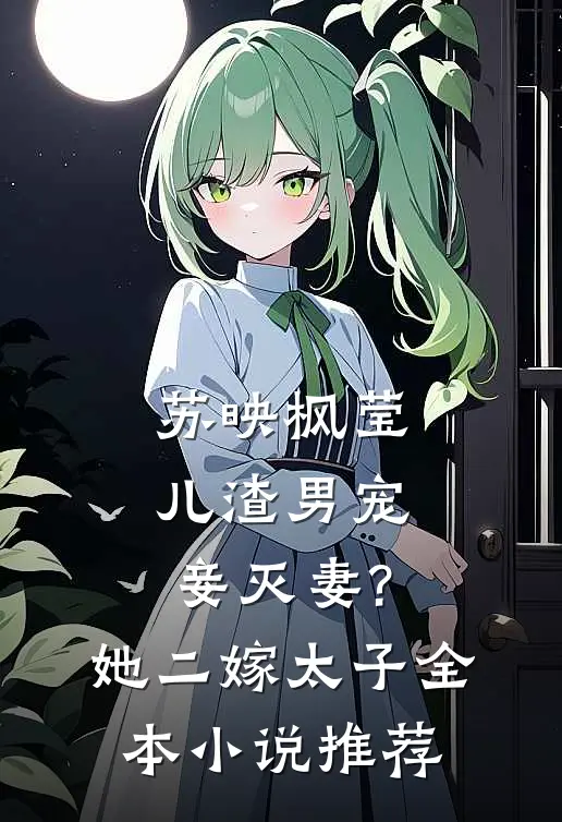 苏映枫莹儿渣男宠妾灭妻?她二嫁太子全本小说推荐