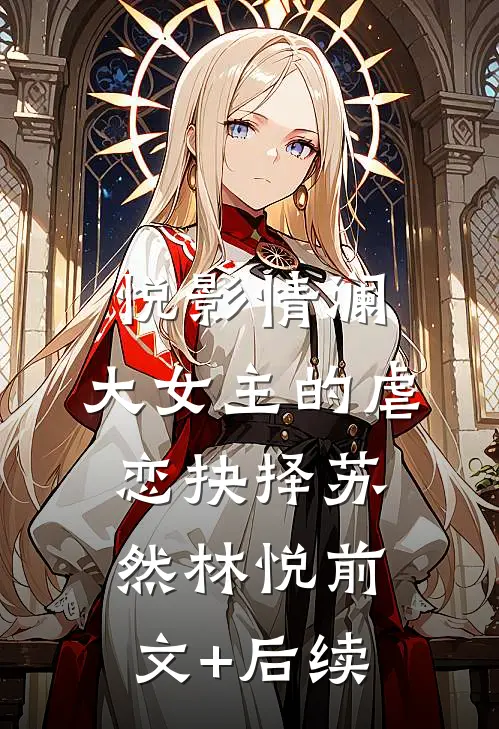 《悦影情澜：大女主的虐恋抉择》苏然林悦前文+后续