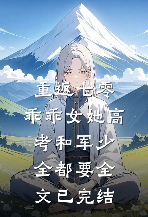 重返七零，乖乖女她高考和军少全都要全文已完结