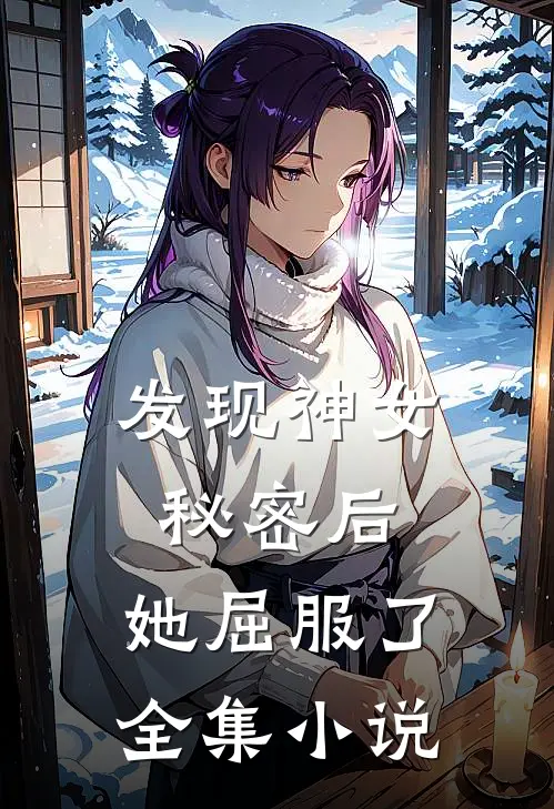 发现神女秘密后，她屈服了全集小说