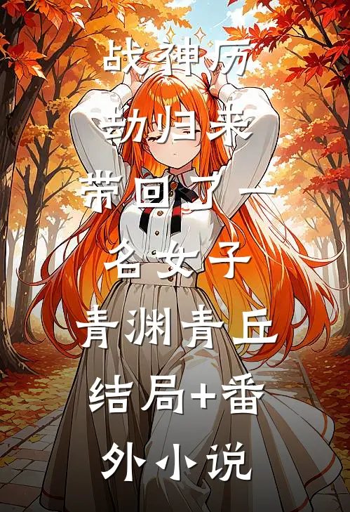战神历劫归来，带回了一名女子。青渊青丘结局+番外小说