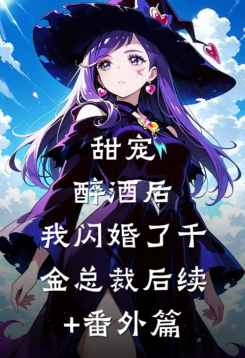 甜宠：醉酒后，我闪婚了千金总裁后续+番外篇