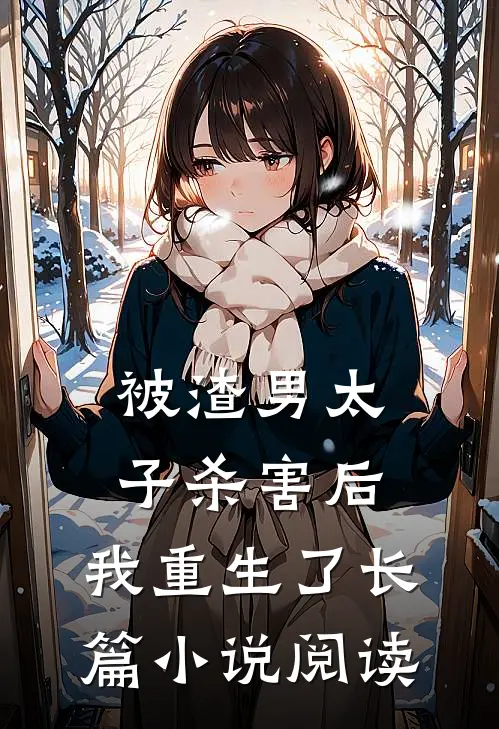 被渣男太子杀害后，我重生了长篇小说阅读