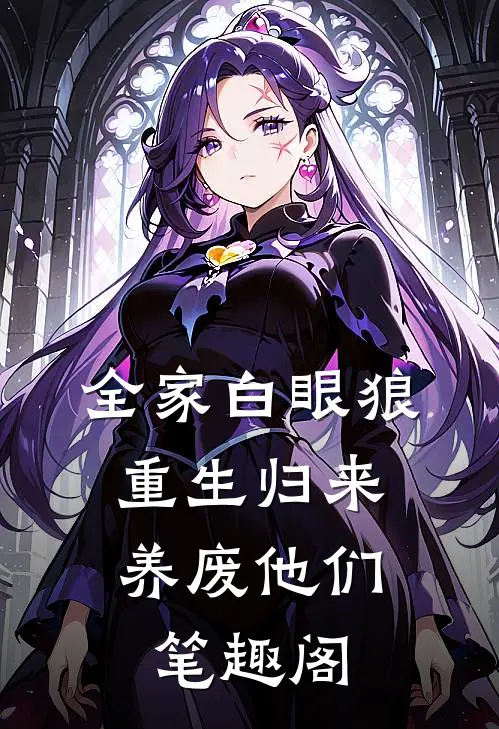 全家白眼狼，重生归来养废他们笔趣阁