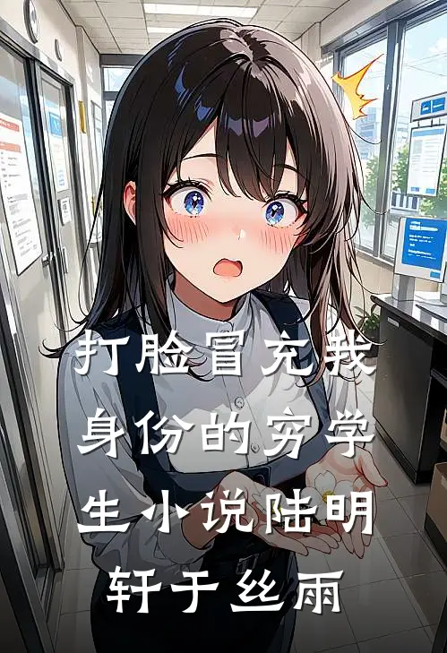 打脸冒充我身份的穷学生小说陆明轩于丝雨