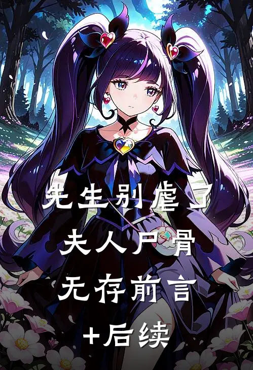 先生别虐了，夫人尸骨无存前言+后续