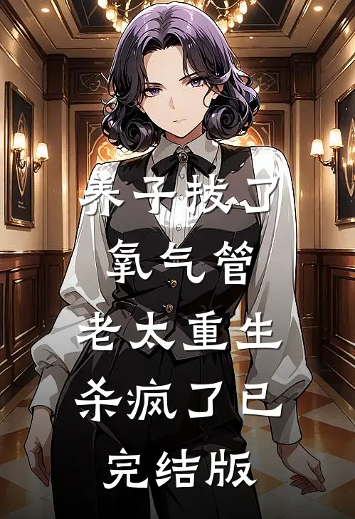 养子拔了氧气管，老太重生杀疯了已完结版