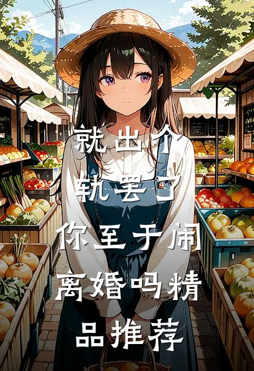 就出个轨罢了，你至于闹离婚吗精品推荐