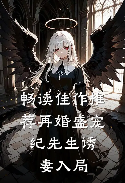 畅读佳作推荐再婚盛宠：纪先生诱妻入局