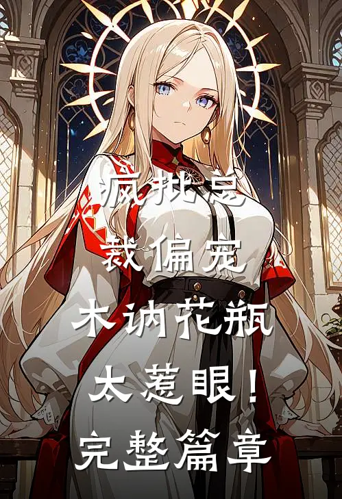 疯批总裁偏宠，木讷花瓶太惹眼！完整篇章