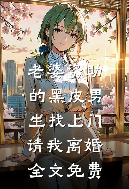 老婆资助的黑皮男生找上门，请我离婚全文免费