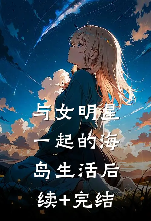 与女明星一起的海岛生活后续+完结
