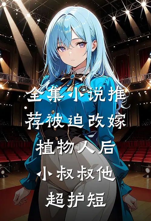 全集小说推荐被迫改嫁植物人后，小叔叔他超护短