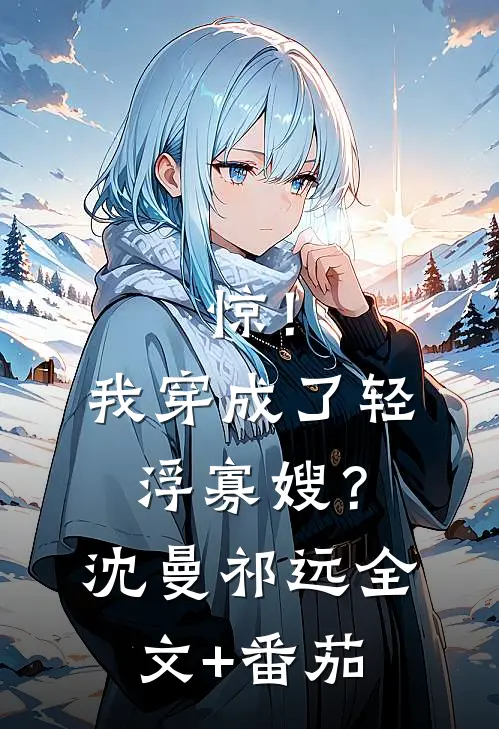 惊！我穿成了轻浮寡嫂？沈曼祁远全文+番茄