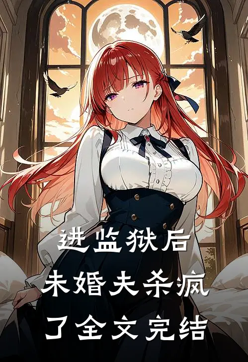 进监狱后，未婚夫杀疯了全文完结