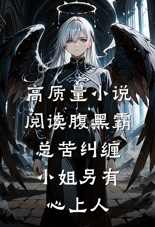 高质量小说阅读腹黑霸总苦纠缠，小姐另有心上人