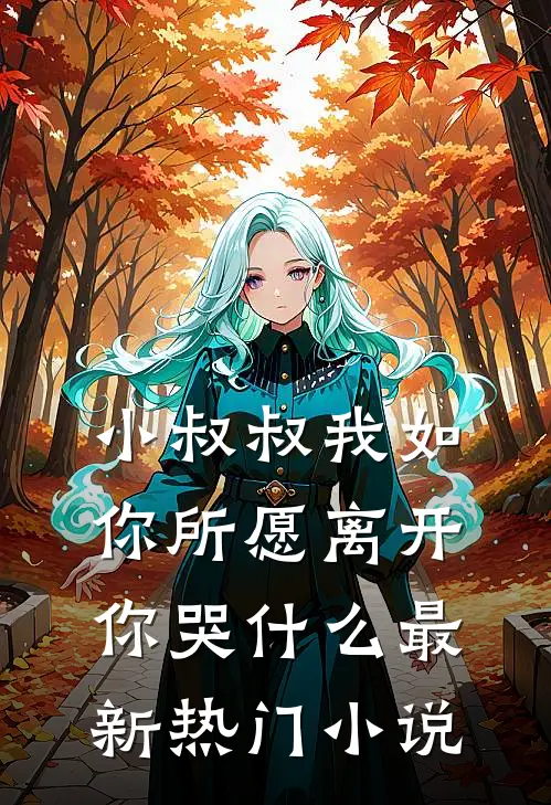 小叔叔我如你所愿离开你哭什么最新热门小说