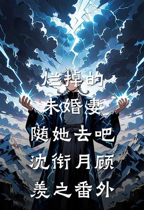 烂掉的未婚妻，随她去吧沈衔月顾羡之番外