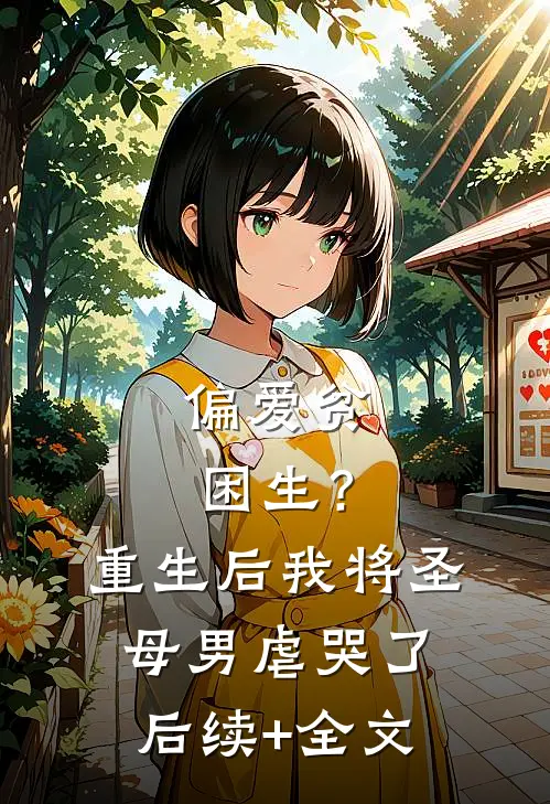 偏爱贫困生？重生后我将圣母男虐哭了后续+全文