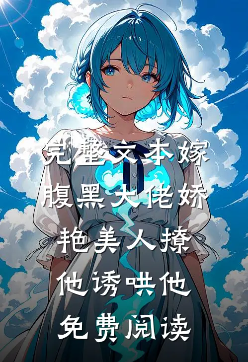 完整文本嫁腹黑大佬娇艳美人撩他诱哄他免费阅读