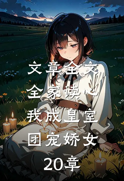 文章全文全家读心:我成皇室团宠娇女20章