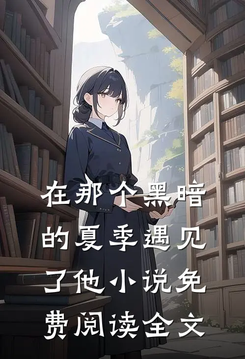 在那个黑暗的夏季遇见了他小说免费阅读全文
