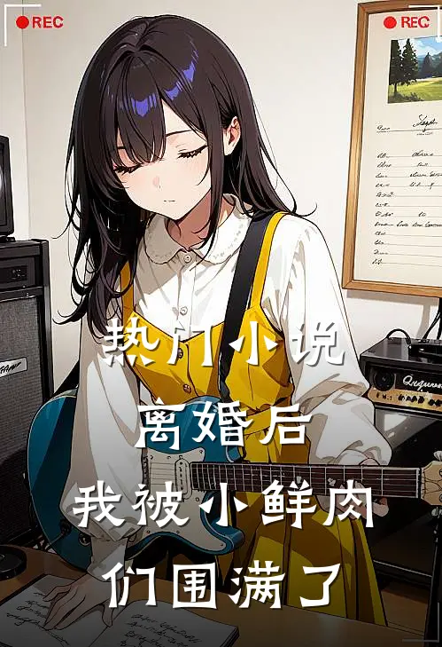 热门小说离婚后，我被小鲜肉们围满了
