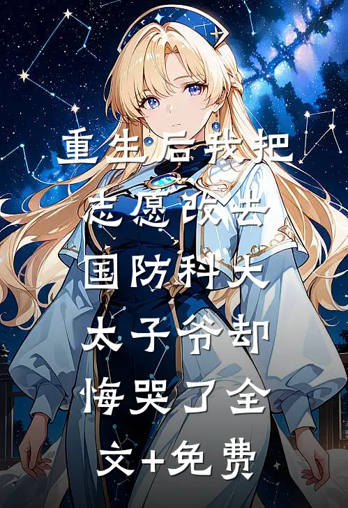 重生后我把志愿改去国防科大，太子爷却悔哭了全文+免费
