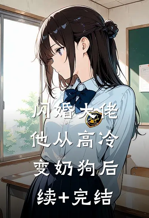 闪婚大佬，他从高冷变奶狗后续+完结