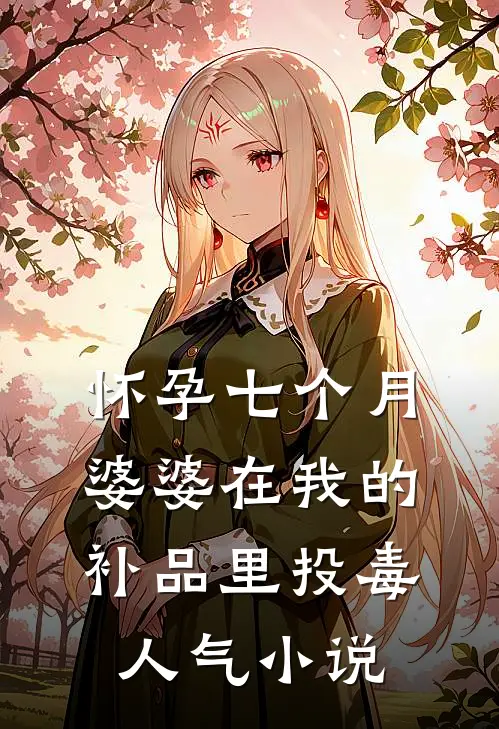 怀孕七个月，婆婆在我的补品里投毒人气小说