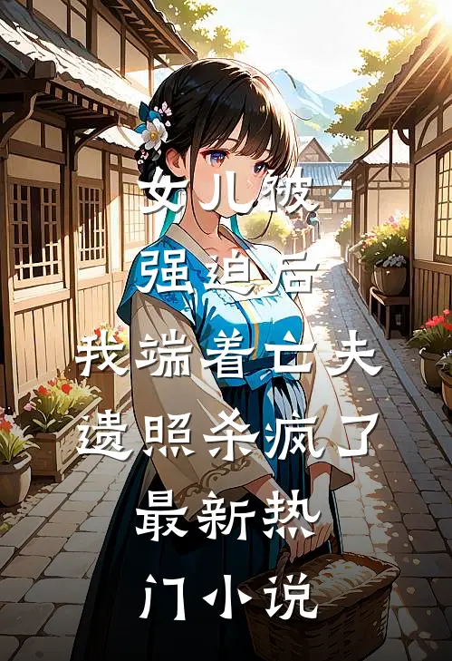 女儿被强迫后，我端着亡夫遗照杀疯了。最新热门小说