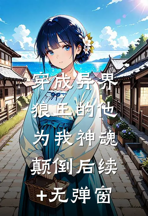穿成异界，狼王的他为我神魂颠倒后续+无弹窗