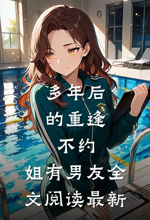 多年后的重逢，不约，姐有男友全文阅读最新