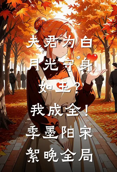 夫君为白月光守身如玉？我成全！季墨阳宋絮晚全局