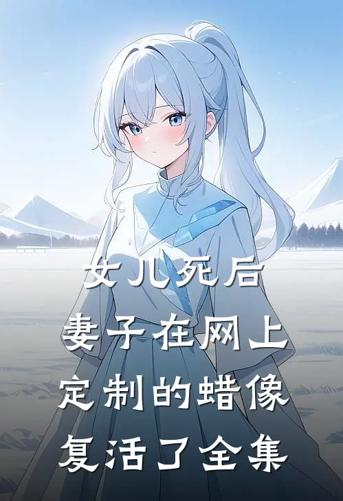 女儿死后，妻子在网上定制的蜡像复活了全集
