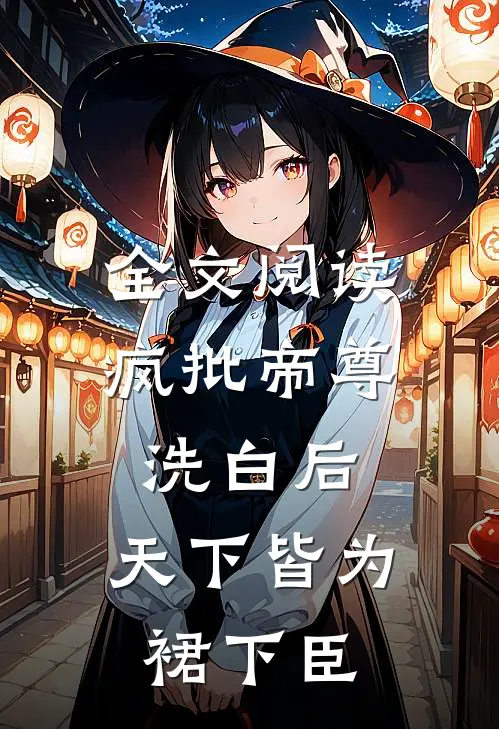 全文阅读疯批帝尊洗白后，天下皆为裙下臣