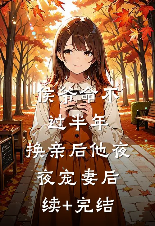 侯爷命不过半年，换亲后他夜夜宠妻后续+完结