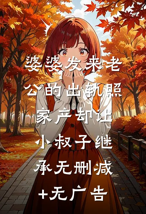 婆婆发来老公的出轨照，家产却让小叔子继承无删减+无广告