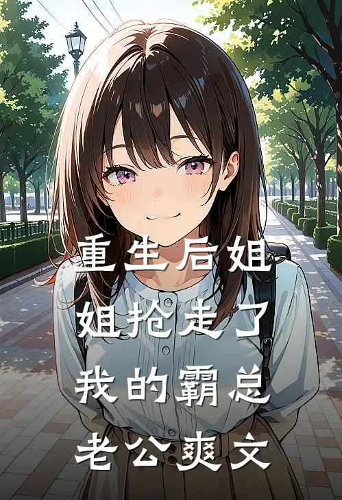 重生后姐姐抢走了我的霸总老公爽文