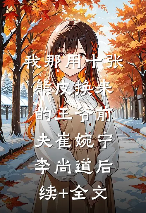 我那用十张熊皮换来的王爷前夫崔婉宁李尚道后续+全文