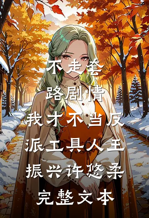 不走套路剧情,我才不当反派工具人王振兴许悠柔完整文本