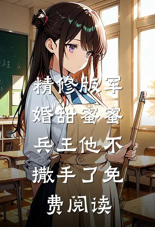 精修版军婚甜蜜蜜,兵王他不撒手了免费阅读