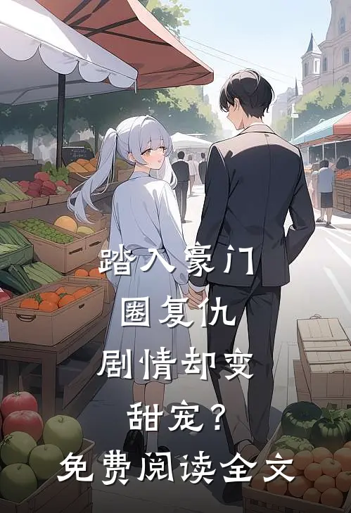 踏入豪门圈复仇，剧情却变甜宠？免费阅读全文