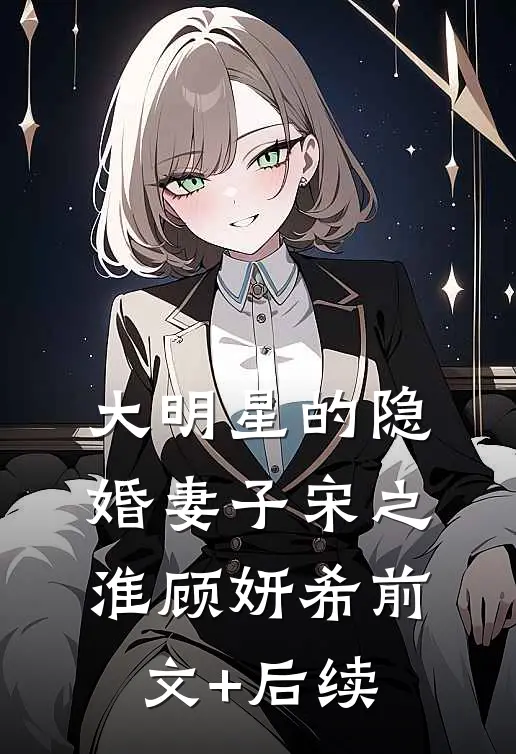 大明星的隐婚妻子宋之淮顾妍希前文+后续